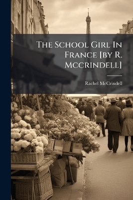 The School Girl In France [by R. Mccrindell] - Rachel McCrindell