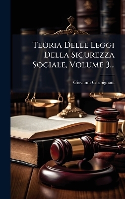 Teoria Delle Leggi Della Sicurezza Sociale, Volume 3...