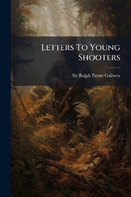 Letters To Young Shooters - Sir Ralph Payne-Gallwey