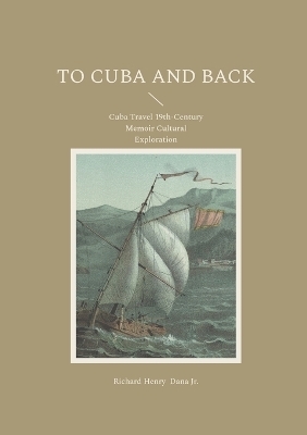 To Cuba and Back - Richard Henry Dana  Jr