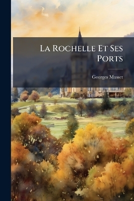La Rochelle Et Ses Ports - Georges Musset