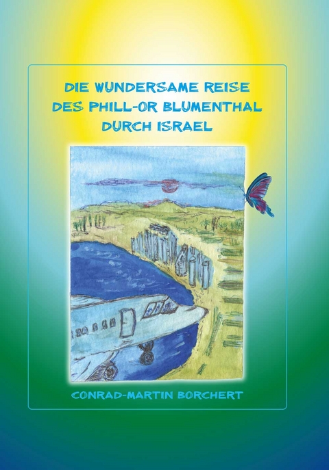 Die wundersame Reise des Phill-Or Blumentahl durch Israel - Conrad-Martin Borchert
