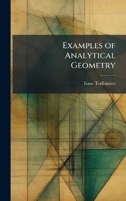 Examples of Analytical Geometry - Isaac 1820-1884 Todhunter