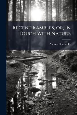 Recent Rambles; or, In Touch With Nature