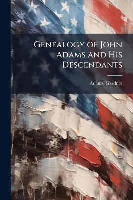 Genealogy of John Adams and His Descendants - 