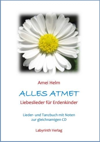Alles Atmet - Liebeslieder f&uuml;r Erdenkinder - Amei Helm