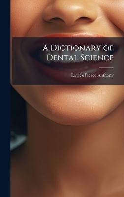 A Dictionary of Dental Science - Lovick Pierce Anthony