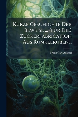 Kurze Geschichte Der Beweise ... (fÃ1/4r Die) Zuckerfabrication Aus RunkelrÃ1/4ben...