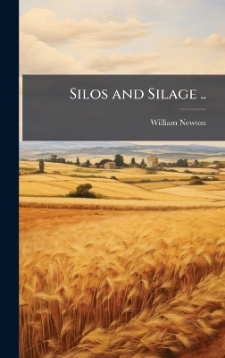 Silos and Silage .. - William Newton