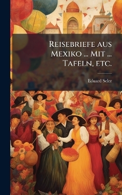 Reisebriefe aus Mexiko ... Mit ... Tafeln, etc.