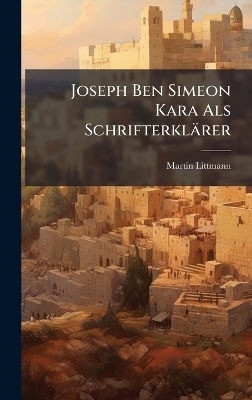 Joseph Ben Simeon Kara Als Schrifterkl&auml;rer - Martin Littmann