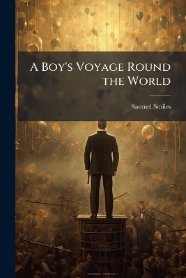 A Boy's Voyage Round the World - Samuel 1812-1904 Smiles