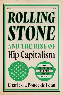 Rolling Stone and the Rise of Hip Capitalism - Charles L. Ponce De Leon