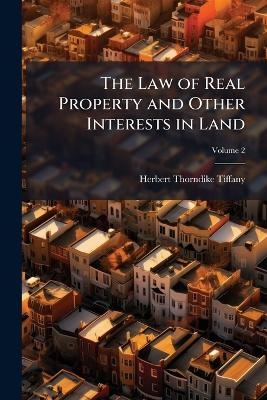 The Law of Real Property and Other Interests in Land - Herbert Thorndike 1861-1944 Tiffany