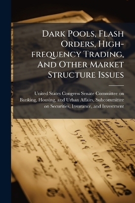 Dark Pools, Flash Orders, High-frequency Trading, And Other Market Structure Issues