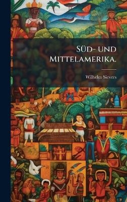 SÃ1/4d- und Mittelamerika. - Wilhelm Sievers