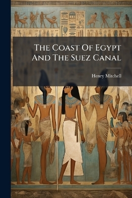The Coast Of Egypt And The Suez Canal - Henry Mitchell