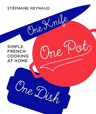 One Knife, One Pot, One Dish - Stephane Reynaud