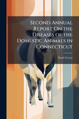 Second Annual Report On the Diseases of the Domestic Animals in Connecticut - Noah Cressy