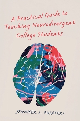 A Practical Guide to Teaching Neurodivergent College Students - Jennifer L. Pusateri