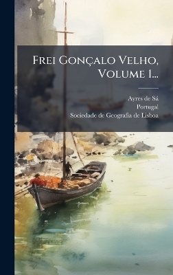 Frei Gon&ccedil;alo Velho, Volume 1... - Ayres de S&agrave;,  Portugal