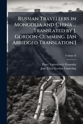 Russian Travellers in Mongolia and China ... Translated by J. Gordon-Cumming. [An Abridged Translation.] - Pavel Yakovlevich Pyasetsky, Jane Eliza Gordon Cumming