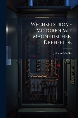 Wechselstrom-Motoren Mit Magnetischen Drehfelde - Johann Sahulka