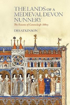 The Lands of a Medieval Devon Nunnery: the Extents of Canonsleigh Abbey - 