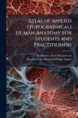Atlas of Applied (topographical) Human Anatomy for Students and Practitioners - 