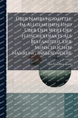 Ãber Nahrungsmittel Im Allgemeinen Und Ãber Den Wert Des Fleischextrakts Als Bestandteil Der Menschlichen Nahrung Insbesondere