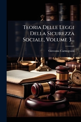 Teoria Delle Leggi Della Sicurezza Sociale, Volume 3... - Giovanni Carmignani