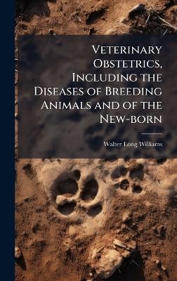 Veterinary Obstetrics, Including the Diseases of Breeding Animals and of the New-born - Walter Long 1856- Williams