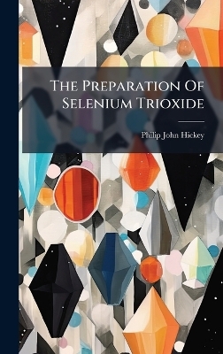 The Preparation Of Selenium Trioxide - Philip John Hickey