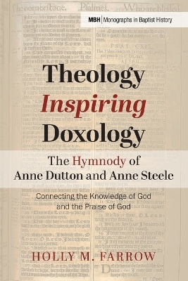 Theology Inspiring Doxology The Hymnody of Anne Dutton and Anne Steele - Holly M Farrow