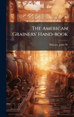 The American Grainers' Hand-book - 