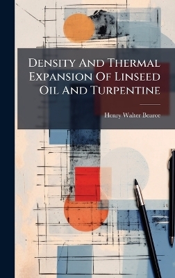 Density And Thermal Expansion Of Linseed Oil And Turpentine - Henry Walter Bearce