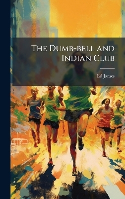The Dumb-bell and Indian Club