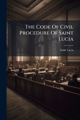 The Code Of Civil Procedure Of Saint Lucia - Saint Lucia