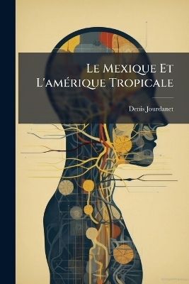 Le Mexique Et L'am&Atilde;(c)rique Tropicale - Denis Jourdanet