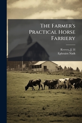 The Farmer's Practical Horse Farriery - Ephraim Nash