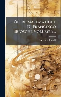 Opere Matematiche Di Francesco Brioschi, Volume 2...