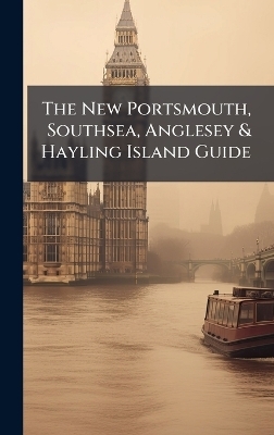 The New Portsmouth, Southsea, Anglesey & Hayling Island Guide