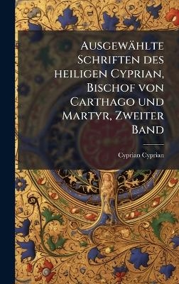 Ausgewählte Schriften des heiligen Cyprian, Bischof von Carthago und Martyr, Zweiter Band