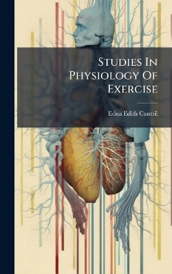 Studies In Physiology Of Exercise - Edna Edith Cantril