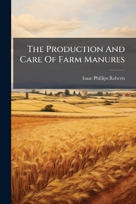 The Production And Care Of Farm Manures