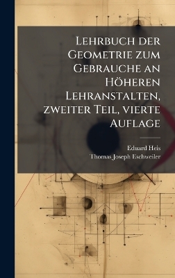 Lehrbuch der Geometrie zum Gebrauche an Höheren Lehranstalten, zweiter Teil, vierte Auflage - Eduard Heis