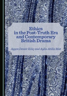 Ethics in the Post-Truth Era and Contemporary British Drama