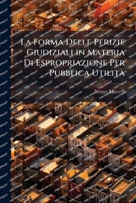 La Forma Delle Perizie Giudiziali in Materia Di Espropriazione Per Pubblica Utilit&Atilde; - Nemes Martelli