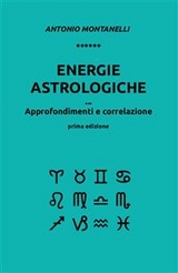 Energie astrologiche. Approfondimenti e correlazione - Antonio Montanelli