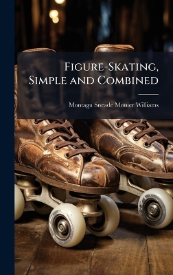Figure-Skating, Simple and Combined - Montagu Sneade Monier-Williams